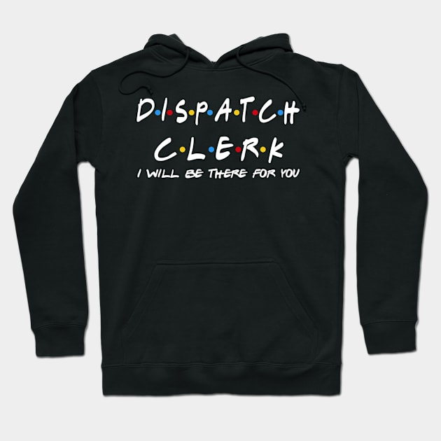 Dispatch Clerk - I'll Be There For You Gifts Hoodie by StudioElla